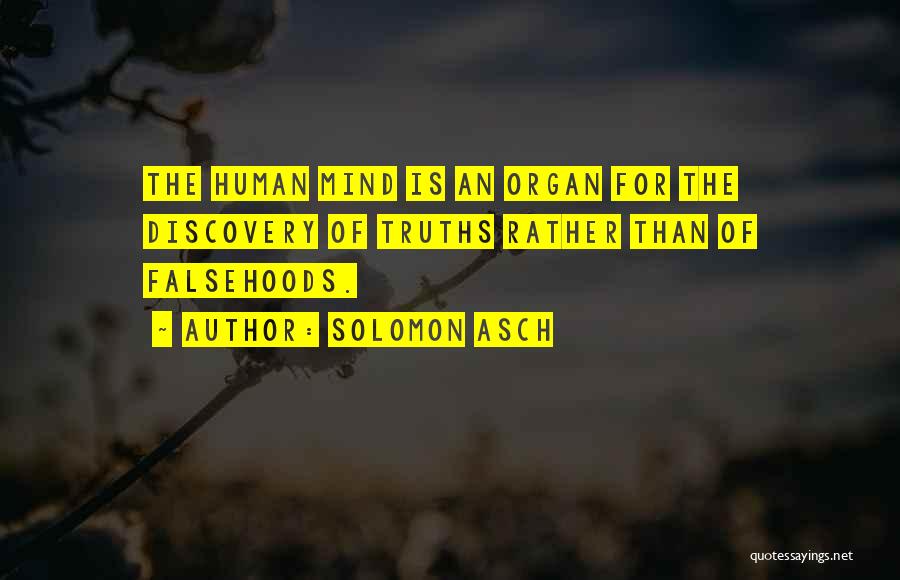 Solomon Asch Quotes: The Human Mind Is An Organ For The Discovery Of Truths Rather Than Of Falsehoods.