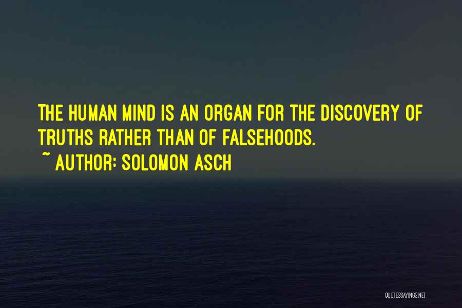 Solomon Asch Quotes: The Human Mind Is An Organ For The Discovery Of Truths Rather Than Of Falsehoods.