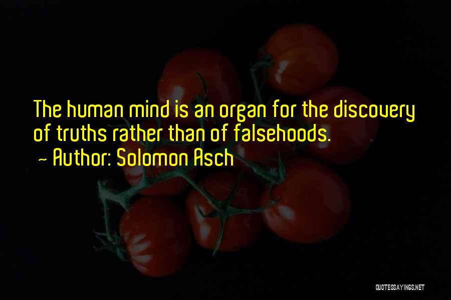 Solomon Asch Quotes: The Human Mind Is An Organ For The Discovery Of Truths Rather Than Of Falsehoods.