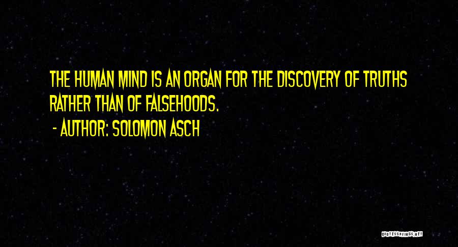 Solomon Asch Quotes: The Human Mind Is An Organ For The Discovery Of Truths Rather Than Of Falsehoods.
