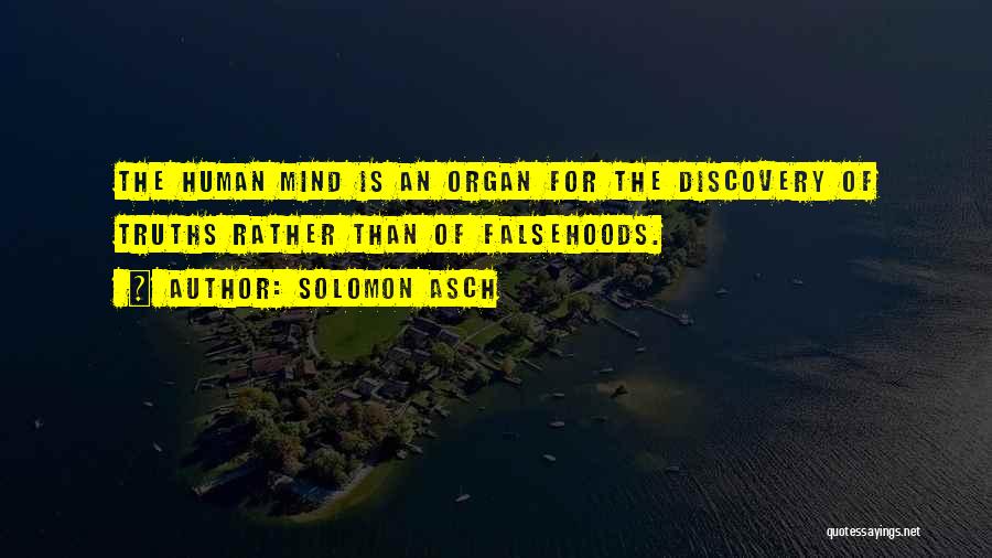 Solomon Asch Quotes: The Human Mind Is An Organ For The Discovery Of Truths Rather Than Of Falsehoods.