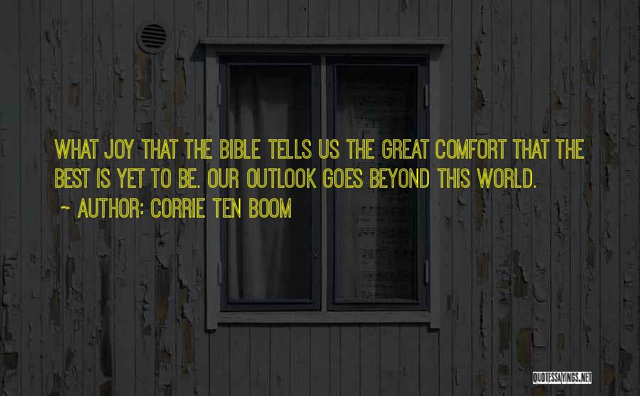 Corrie Ten Boom Quotes: What Joy That The Bible Tells Us The Great Comfort That The Best Is Yet To Be. Our Outlook Goes