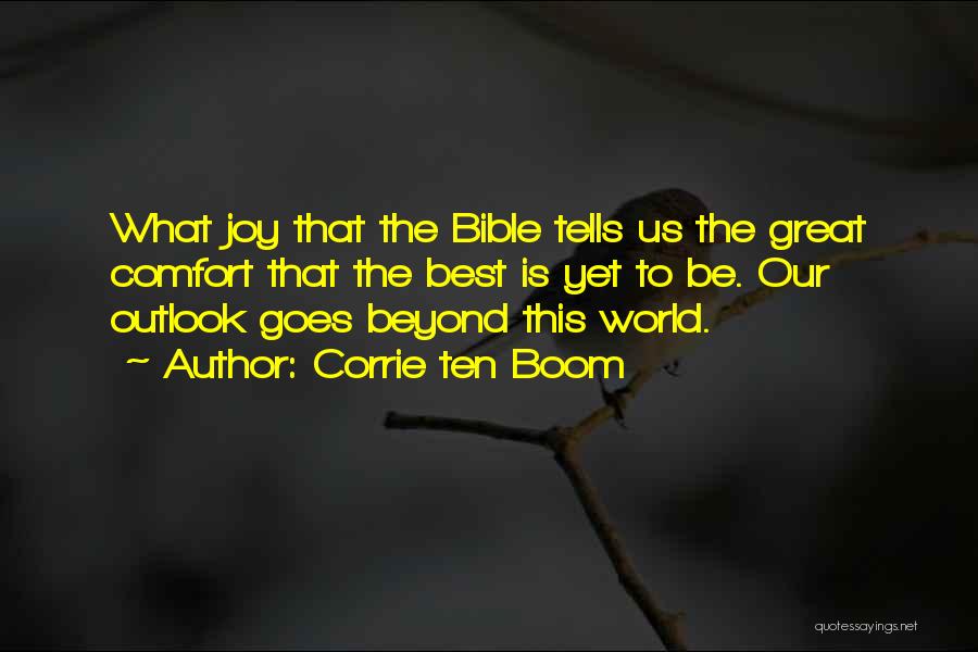Corrie Ten Boom Quotes: What Joy That The Bible Tells Us The Great Comfort That The Best Is Yet To Be. Our Outlook Goes