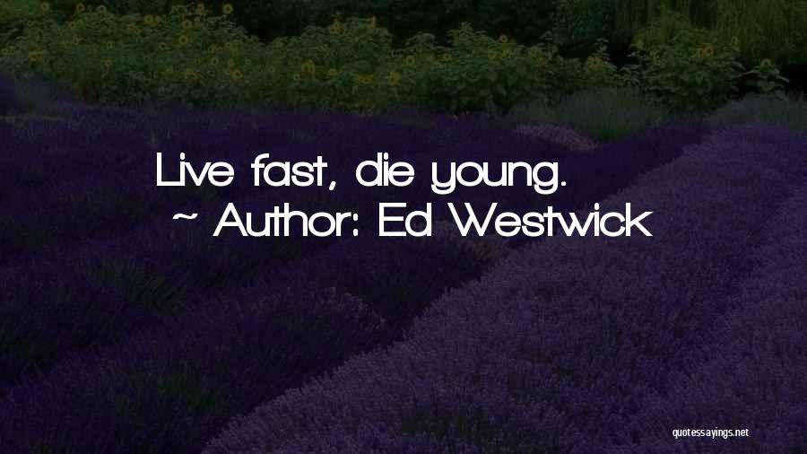 Ed Westwick Quotes: Live Fast, Die Young.