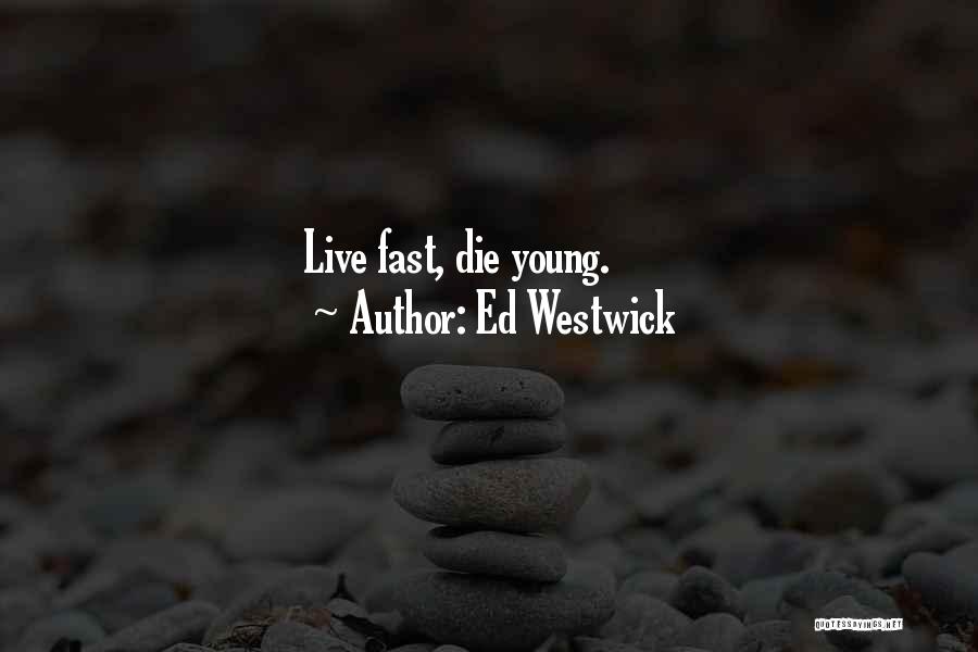 Ed Westwick Quotes: Live Fast, Die Young.