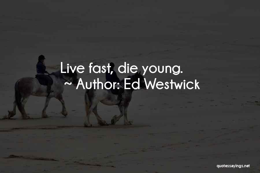 Ed Westwick Quotes: Live Fast, Die Young.