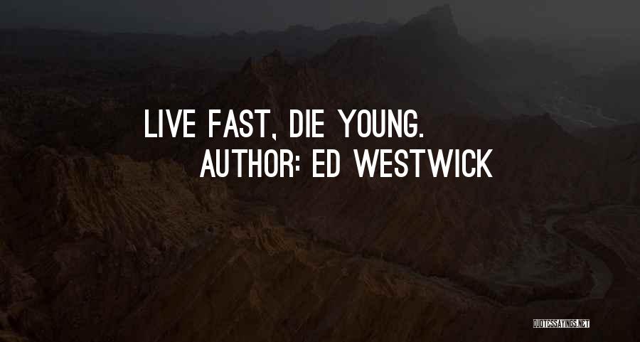 Ed Westwick Quotes: Live Fast, Die Young.