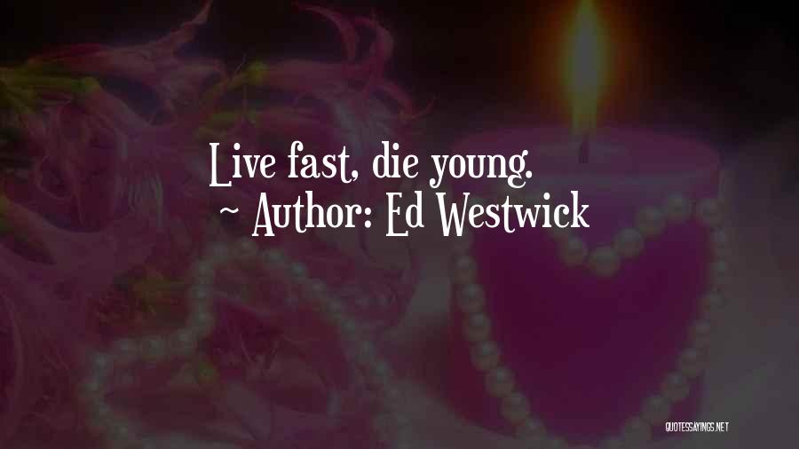 Ed Westwick Quotes: Live Fast, Die Young.