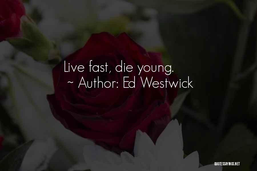 Ed Westwick Quotes: Live Fast, Die Young.