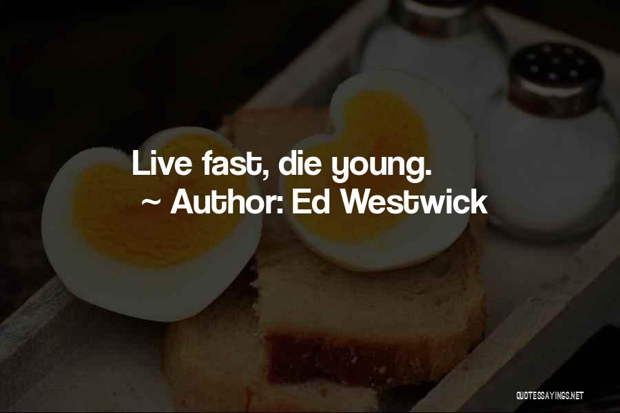 Ed Westwick Quotes: Live Fast, Die Young.