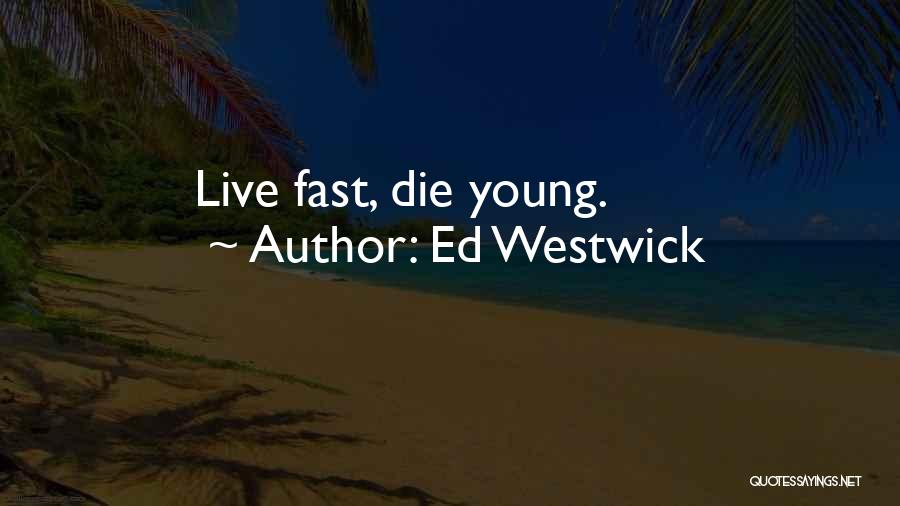 Ed Westwick Quotes: Live Fast, Die Young.