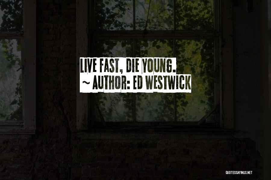 Ed Westwick Quotes: Live Fast, Die Young.