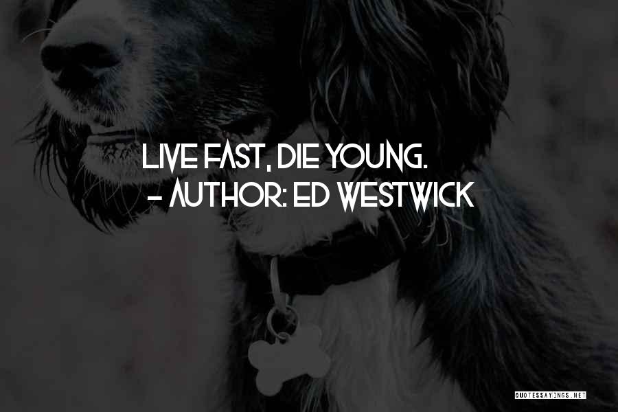 Ed Westwick Quotes: Live Fast, Die Young.