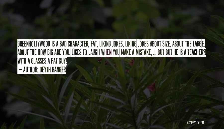 Deyth Banger Quotes: Greenhollywood Is A Bad Character, Fat, Liking Jokes, Liking Jokes About Size, About The Large, About The How Big Are