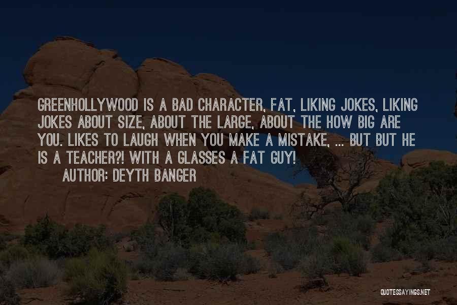 Deyth Banger Quotes: Greenhollywood Is A Bad Character, Fat, Liking Jokes, Liking Jokes About Size, About The Large, About The How Big Are