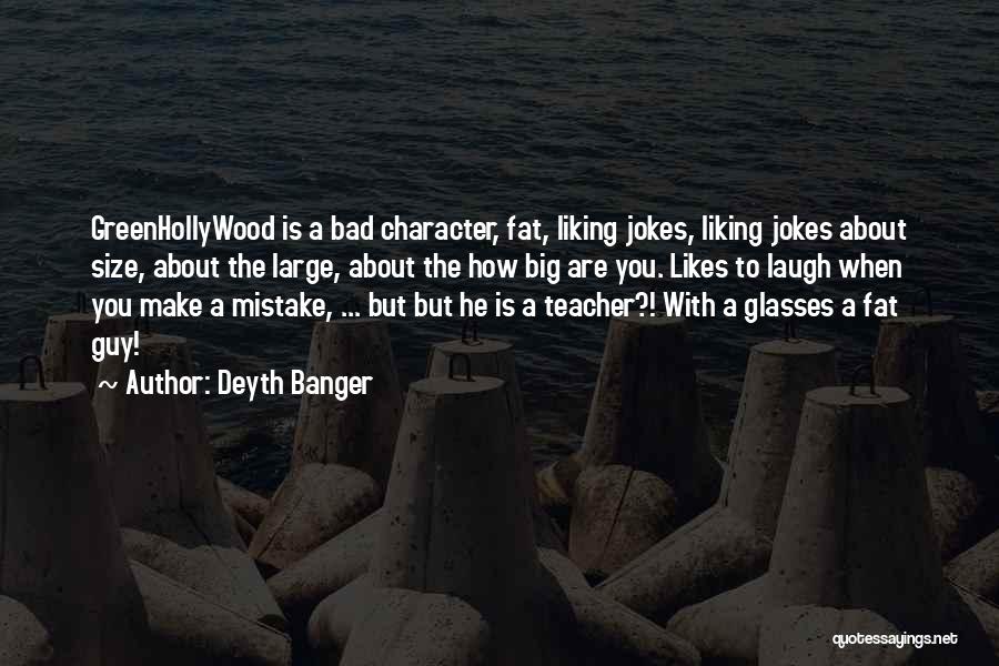 Deyth Banger Quotes: Greenhollywood Is A Bad Character, Fat, Liking Jokes, Liking Jokes About Size, About The Large, About The How Big Are