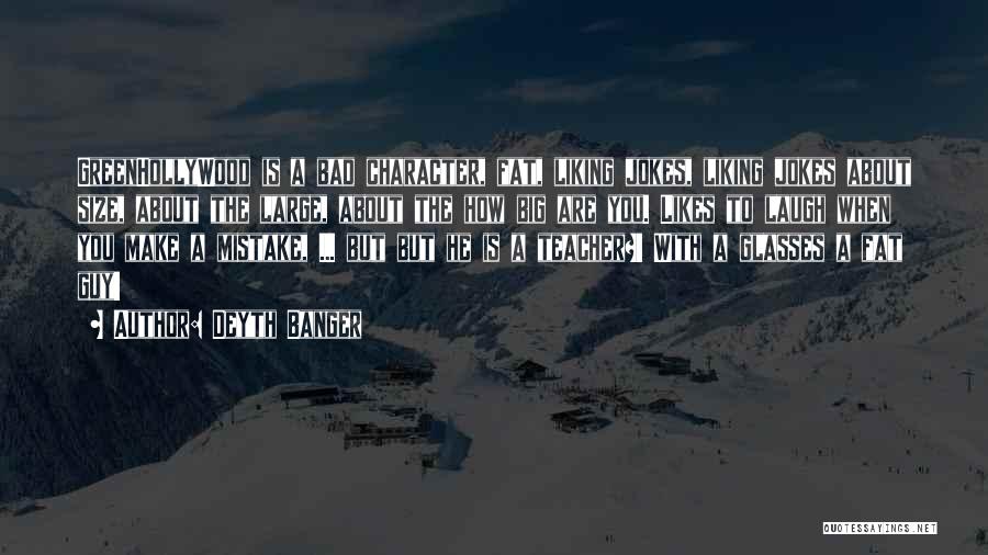 Deyth Banger Quotes: Greenhollywood Is A Bad Character, Fat, Liking Jokes, Liking Jokes About Size, About The Large, About The How Big Are