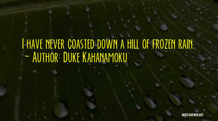 Duke Kahanamoku Quotes: I Have Never Coasted Down A Hill Of Frozen Rain.