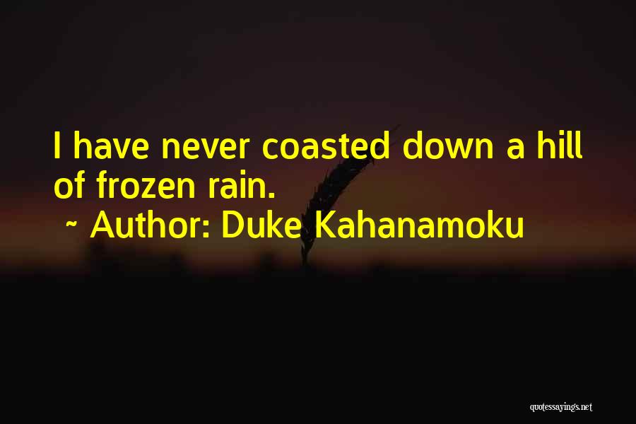 Duke Kahanamoku Quotes: I Have Never Coasted Down A Hill Of Frozen Rain.