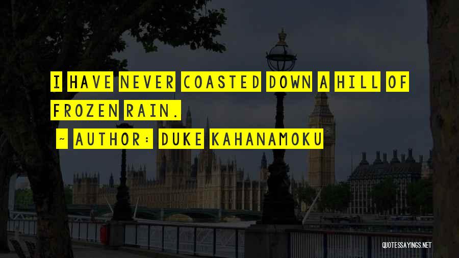 Duke Kahanamoku Quotes: I Have Never Coasted Down A Hill Of Frozen Rain.