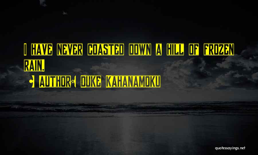 Duke Kahanamoku Quotes: I Have Never Coasted Down A Hill Of Frozen Rain.