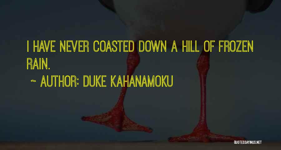 Duke Kahanamoku Quotes: I Have Never Coasted Down A Hill Of Frozen Rain.