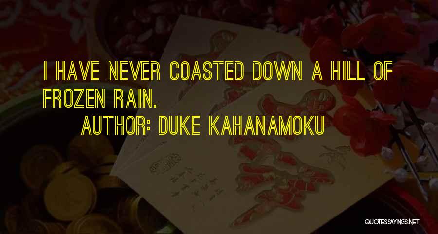 Duke Kahanamoku Quotes: I Have Never Coasted Down A Hill Of Frozen Rain.