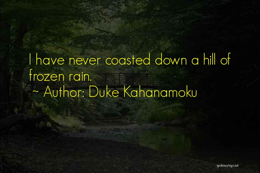 Duke Kahanamoku Quotes: I Have Never Coasted Down A Hill Of Frozen Rain.