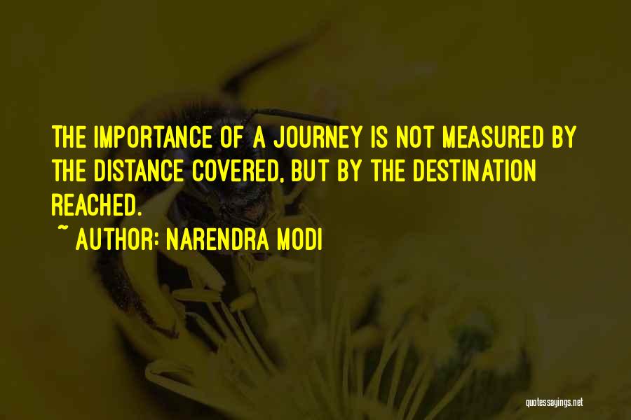 Narendra Modi Quotes: The Importance Of A Journey Is Not Measured By The Distance Covered, But By The Destination Reached.