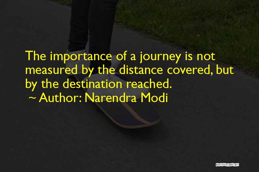 Narendra Modi Quotes: The Importance Of A Journey Is Not Measured By The Distance Covered, But By The Destination Reached.