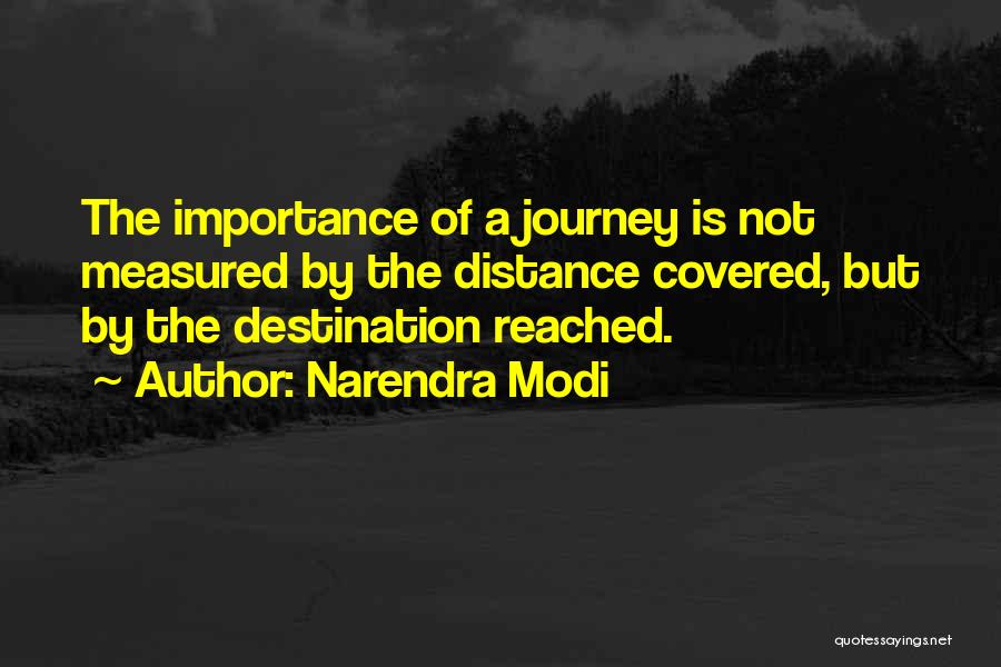 Narendra Modi Quotes: The Importance Of A Journey Is Not Measured By The Distance Covered, But By The Destination Reached.