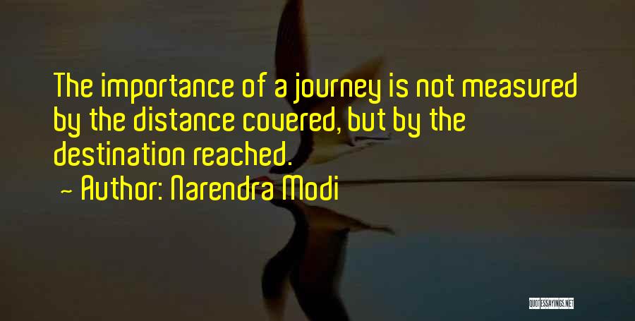 Narendra Modi Quotes: The Importance Of A Journey Is Not Measured By The Distance Covered, But By The Destination Reached.