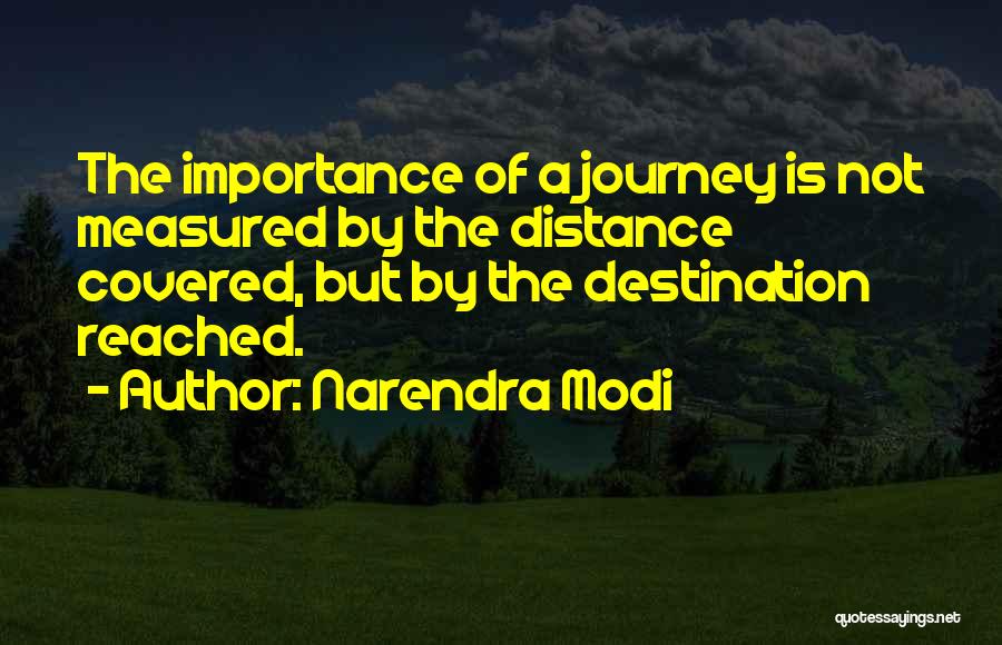 Narendra Modi Quotes: The Importance Of A Journey Is Not Measured By The Distance Covered, But By The Destination Reached.