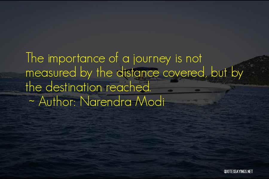 Narendra Modi Quotes: The Importance Of A Journey Is Not Measured By The Distance Covered, But By The Destination Reached.