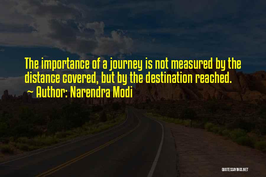 Narendra Modi Quotes: The Importance Of A Journey Is Not Measured By The Distance Covered, But By The Destination Reached.