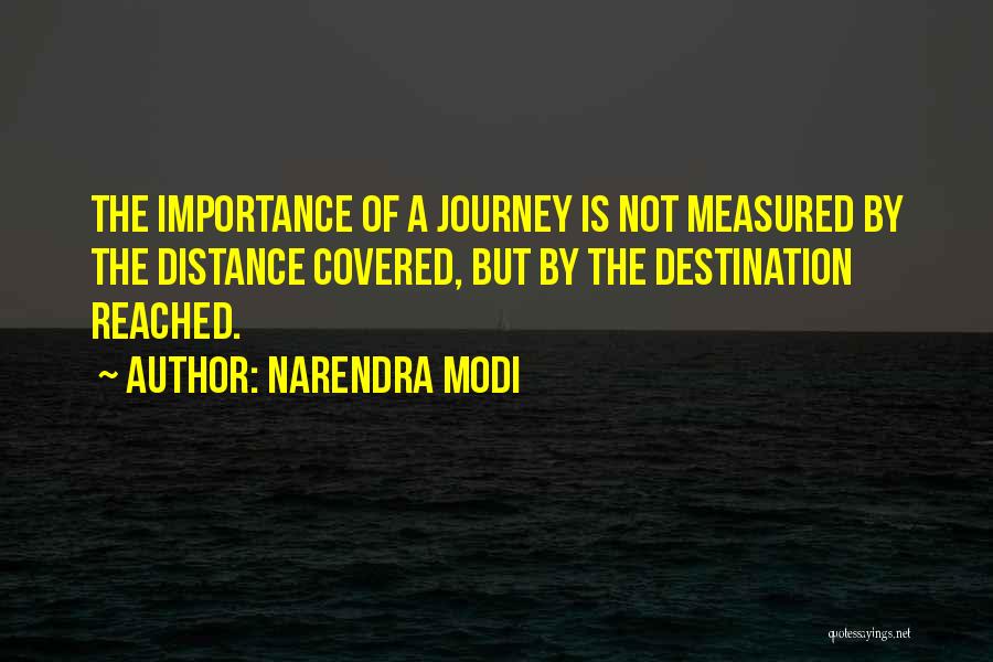 Narendra Modi Quotes: The Importance Of A Journey Is Not Measured By The Distance Covered, But By The Destination Reached.