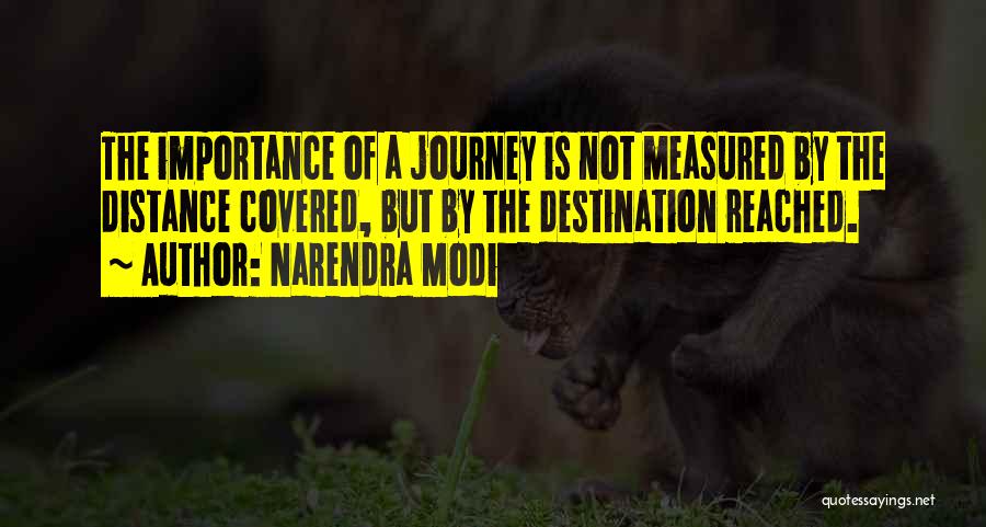 Narendra Modi Quotes: The Importance Of A Journey Is Not Measured By The Distance Covered, But By The Destination Reached.