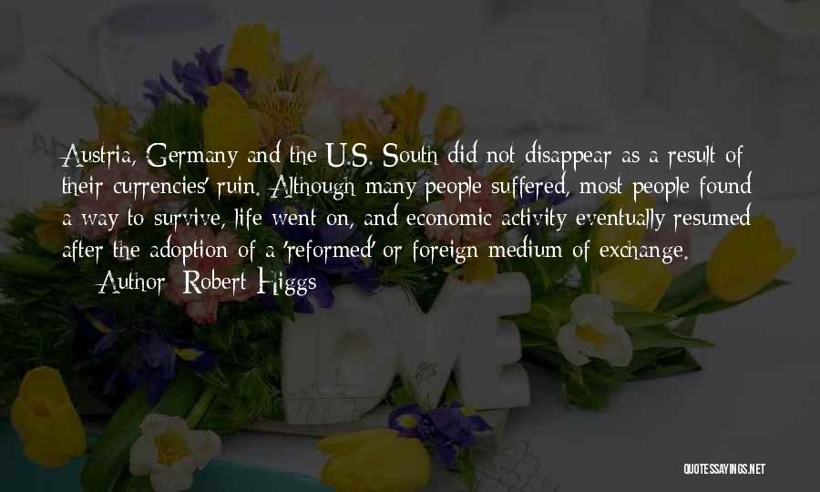 Robert Higgs Quotes: Austria, Germany And The U.s. South Did Not Disappear As A Result Of Their Currencies' Ruin. Although Many People Suffered,