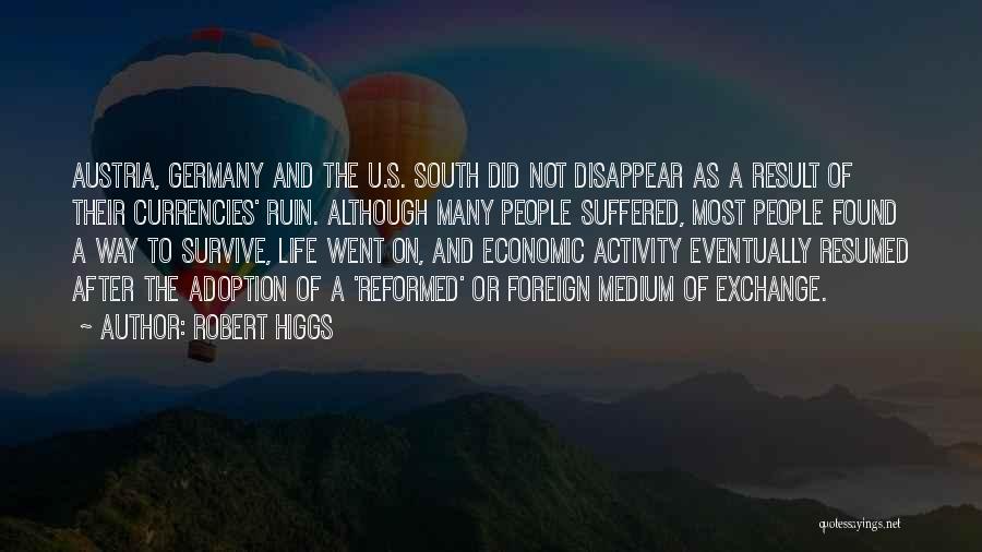 Robert Higgs Quotes: Austria, Germany And The U.s. South Did Not Disappear As A Result Of Their Currencies' Ruin. Although Many People Suffered,