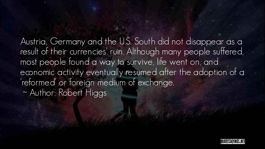 Robert Higgs Quotes: Austria, Germany And The U.s. South Did Not Disappear As A Result Of Their Currencies' Ruin. Although Many People Suffered,