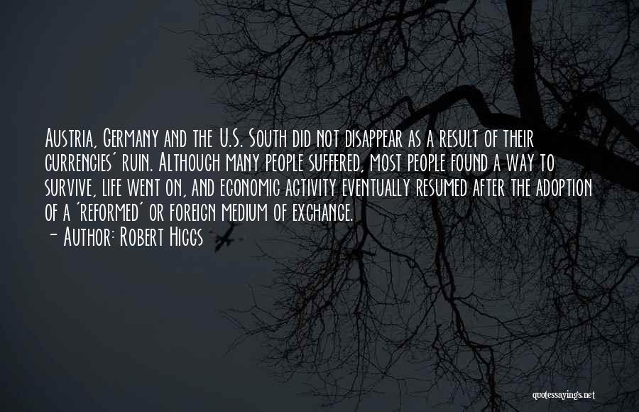 Robert Higgs Quotes: Austria, Germany And The U.s. South Did Not Disappear As A Result Of Their Currencies' Ruin. Although Many People Suffered,
