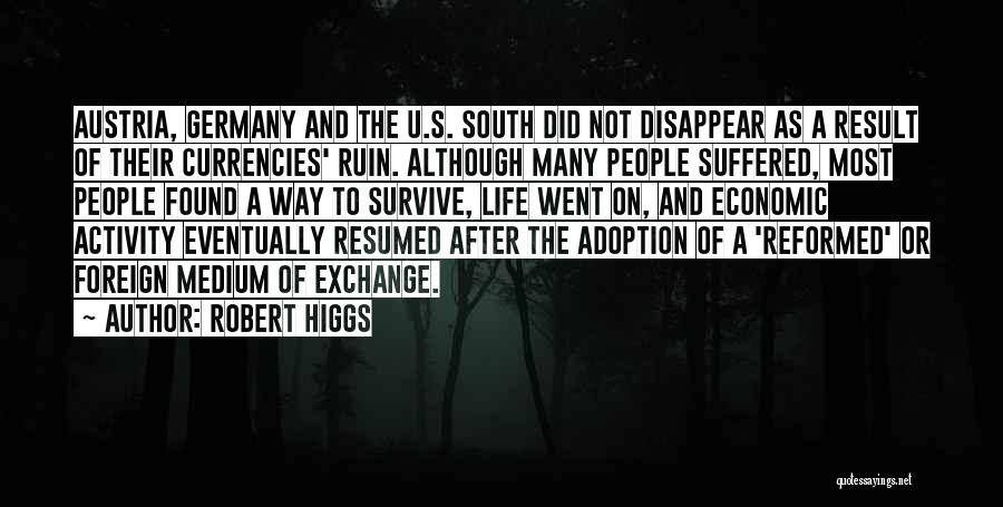 Robert Higgs Quotes: Austria, Germany And The U.s. South Did Not Disappear As A Result Of Their Currencies' Ruin. Although Many People Suffered,