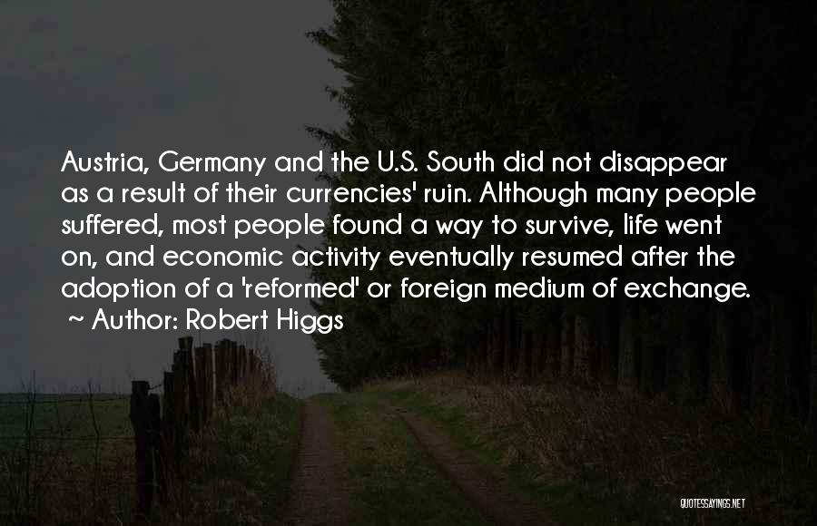 Robert Higgs Quotes: Austria, Germany And The U.s. South Did Not Disappear As A Result Of Their Currencies' Ruin. Although Many People Suffered,