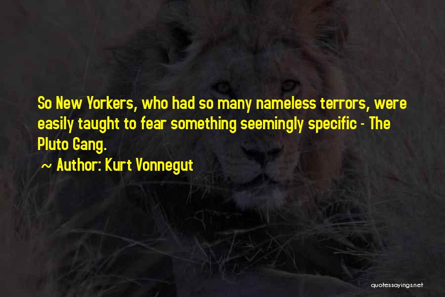 Kurt Vonnegut Quotes: So New Yorkers, Who Had So Many Nameless Terrors, Were Easily Taught To Fear Something Seemingly Specific - The Pluto