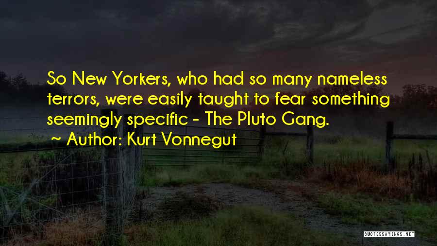 Kurt Vonnegut Quotes: So New Yorkers, Who Had So Many Nameless Terrors, Were Easily Taught To Fear Something Seemingly Specific - The Pluto