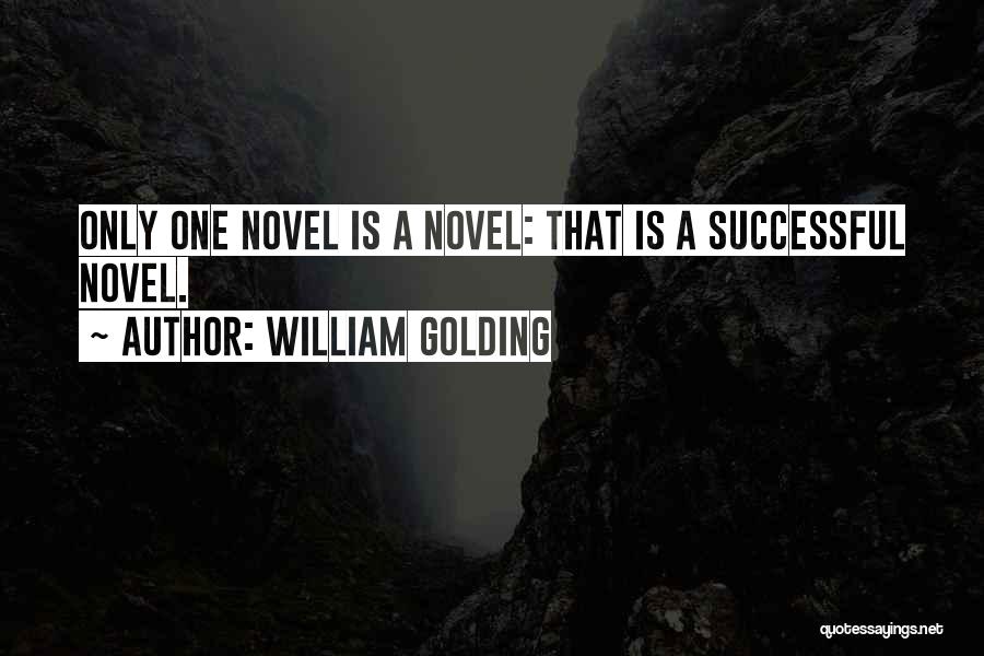 William Golding Quotes: Only One Novel Is A Novel: That Is A Successful Novel.