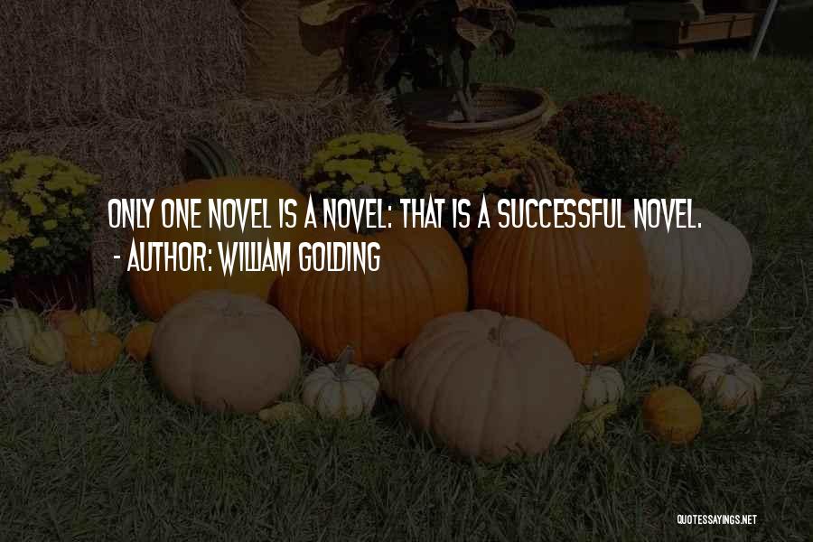 William Golding Quotes: Only One Novel Is A Novel: That Is A Successful Novel.