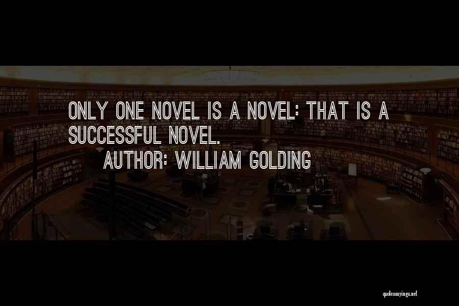 William Golding Quotes: Only One Novel Is A Novel: That Is A Successful Novel.