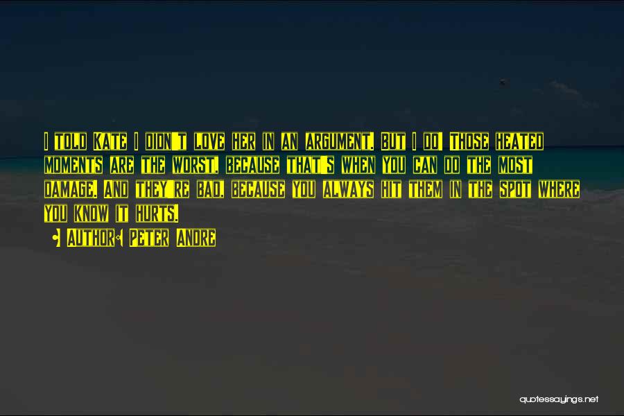 Peter Andre Quotes: I Told Kate I Didn't Love Her In An Argument. But I Do! Those Heated Moments Are The Worst, Because