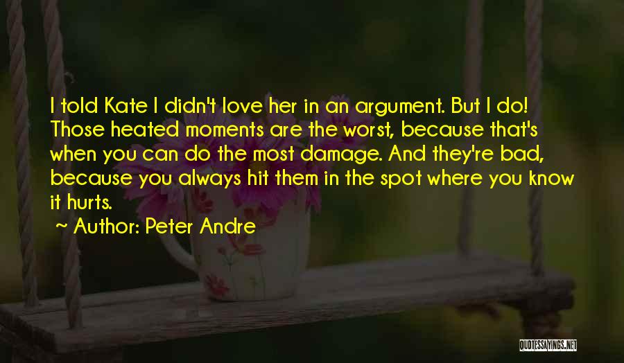 Peter Andre Quotes: I Told Kate I Didn't Love Her In An Argument. But I Do! Those Heated Moments Are The Worst, Because